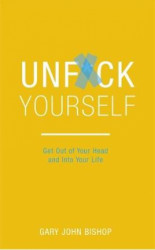 Unfuck Yourself - Get Out of Your Head and Into Your Life