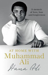At Home with Muhammad Ali : A Memoir of Love, Loss and Forgiveness
