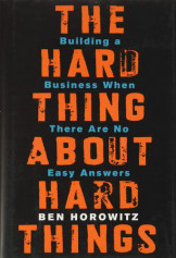 The Hard Thing About Hard Things: Building A Business When There Are No Easy Answers