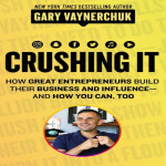 Crushing It!: Int How Great Entrepreneurs Build their Business and Influence and How You Can, Too