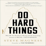 Do Hard Things - Why We Get Resilience Wrong And The Surprising Science Of Real Toughness