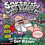 CAPTAIN UNDERPANTS #06: THE BIG BAD BATTLE OF THE BIONIC BOOGER BOY PART 1