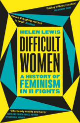 Difficult Women A History Of Feminism In 11 Fights