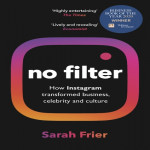 No Filter - How Instagram Transformed Business Celebrity and Culture