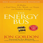 The Energy Bus- 10 Rules to Fuel Your Life, Work and Team With Positive Energy