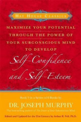 Maximize Your Potential Through The Power Of Subconscious Mind To Develop Self Confidence And Self- Esteem