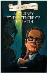 A Journey to the Center of the Earth : Om Illustrated Classics