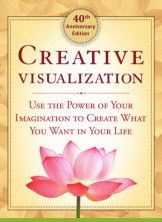 Creative Visualization - Use The Power Of Your Imagination To Create What You Want In Your Life