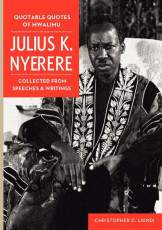 Quotable Quotes Of Mwalimu Julius K. Nyerere:Collected From Speeches & Writings
